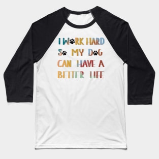 I work hard so my dog can have a better life Baseball T-Shirt